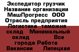 Экспедитор-грузчик › Название организации ­ МашПрогресс, ООО › Отрасль предприятия ­ Логистика, таможня, склад › Минимальный оклад ­ 22 000 - Все города Работа » Вакансии   . Липецкая обл.